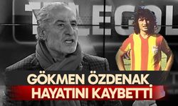 Gökmen Özdenak hayatını kaybetti