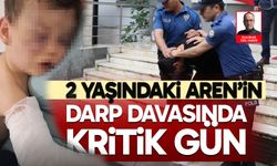 2 yaşındaki Aren’in darp davasında kritik gün