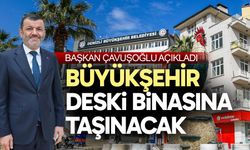 Başkan Çavuşoğlu açıkladı: Büyükşehir DESKİ binasına taşınacak