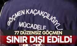 77 düzensiz göçmen sınır dışı edildi
