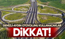 Denizli-Aydın Otoyolunu kullanacaklar dikkat!