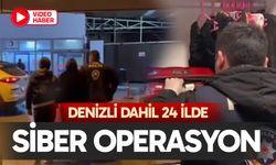 Denizli dahil 24 ilde siber operasyon