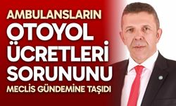 Ambulansların otoyol ücretleri sorununu meclis gündemine taşıdı