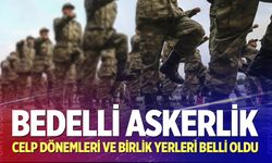 Bedelli askerlik yerleri ve celp dönemleri açıklandı