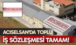 Acıselsan'da toplu iş sözleşmesi tamam!