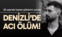Denizli’de acı ölüm… 26 yaşında hayata gözlerini yumdu