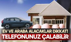 Ev ve araba alacaklar dikkat!