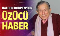 Haldun Dormen'den üzücü haber