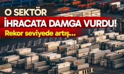 O sektör ihracata damga vurdu! Rekor seviyede artış…