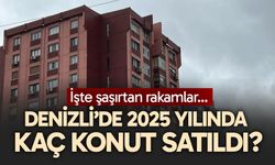 Denizli’de 2025 yılında kaç konut satıldı? İşte şaşırtan rakamlar…
