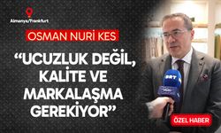 Osman Nuri Kes; “Ucuzluk değil, kalite ve markalaşma gerekiyor”