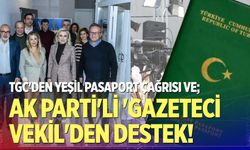 TGC'den Yeşil Pasaport Çağrısı ve; AK Parti'li 'Gazeteci  Vekil'den Destek!