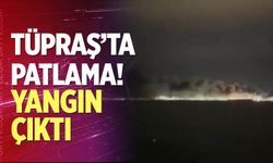 TÜPRAŞ'ta patlama!