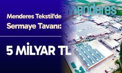 Menderes Tekstil'de sermaye tavanı 5 milyar liraya yükseldi!