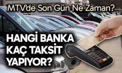 MTV'de ilk taksit ödemesi son günü ne zaman? Taksit yapan bankalar hangileri?