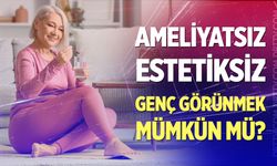 Ameliyatsız estetiksiz genç görünmek mümkün mü? Cilt yaşlanmasını durdurmanın püf noktaları...
