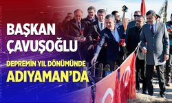 Başkan Çavuşoğlu depremin yıl dönümünde Adıyaman’da