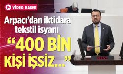 CHP Denizli Milletvekili Şeref Arpacı; “Tekstilde 400 Bin Kişi İşsiz Kaldı”
