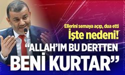 Başkan Çavuşoğlu ellerini semaya açtı… “Allah’ım bu dertten beni kurtar”