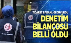 Ticaret Bakanlığı’nın ilk 45 günlük denetim bilançosu