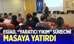 EGİAD, “Yaratıcı Yıkım” Sürecini Masaya Yatırdı