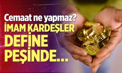 İmam kardeşler define peşinde
