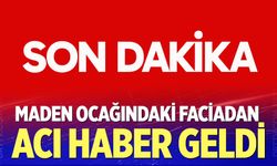 Maden ocağındaki faciadan acı haber geldi