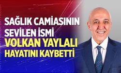 Sağlık camiasının sevilen ismi Volkan Yaylalı hayatını kaybetti
