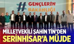 Milletvekili Şahin Tin’den Serinhisar gençliğine müjde