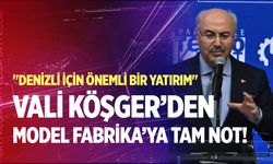 Denizli Valisi Köşger’den, Denizli Model Fabrika’ya tam not