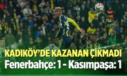 Kadıköy'de beraberlik! Fenerbahçe: 1 - Kasımpaşa: 1