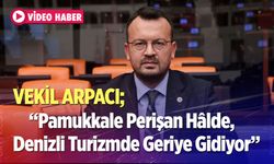 Vekil Arpacı: “Pamukkale Perişan Hâlde, Denizli Turizmde Geriye Gidiyor”