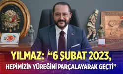 Yılmaz: “6 Şubat 2023, hepimizin yüreğini parçalayarak geçti”