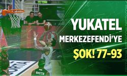 Yukatel Merkezefendi'ye şok! 77-93