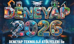 DENEYAP Teknoloji Atölyesi seçmeleri için son başvuru tarihi 30 Mart