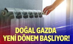 Son dakika! Doğal gazda yeni dönem başlıyor
