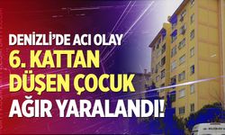 Denizli'de 6. kattan düşen 3 yaşındaki çocuk ağır yaralandı!