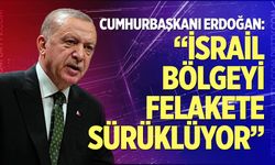Cumhurbaşkanı Erdoğan: İsrail, bölgeyi felakete sürüklüyor