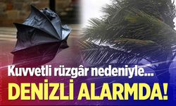 Denizli'de kuvvetli rüzgâr alarmı!
