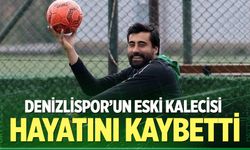Denizlispor'un eski kalecisi hayatını kaybetti