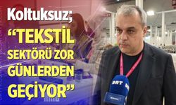 Koltuksuz: “Tekstil sektörü zor günlerden geçiyor”