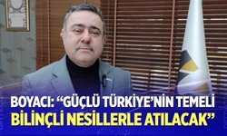 Boyacı: “Güçlü Türkiye’nin temeli bilinçli nesillerle atılacak”