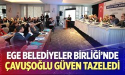 Ege Belediyeler Birliği’nde Çavuşoğlu güven tazeledi
