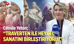 Cemile Yeten; “Traverten ile heykel sanatını birleştiriyoruz”