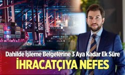 Dahilde İşleme Belgelerine 3 Aya Kadar Ek Süre