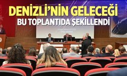 Denizli’nin geleceği bu toplantıda şekillendi