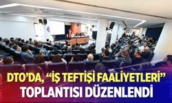 DTO’da, “İş Teftişi Faaliyetleri” Toplantısı Düzenlendi