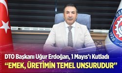 DTO Başkanı Uğur Erdoğan: Emek, üretimin temel unsurudur