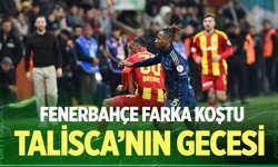 Talisca'nın gecesi! Fenerbahçe Kayseri'de farka koştu