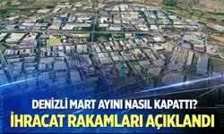 Denizli mart ayı ihracat rakamları açıklandı!